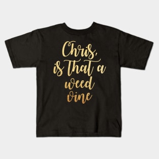 Chris is that a weed vine Kids T-Shirt